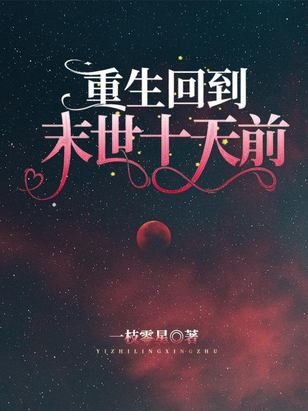 Reborn and returned to the end of the world ten days ago
